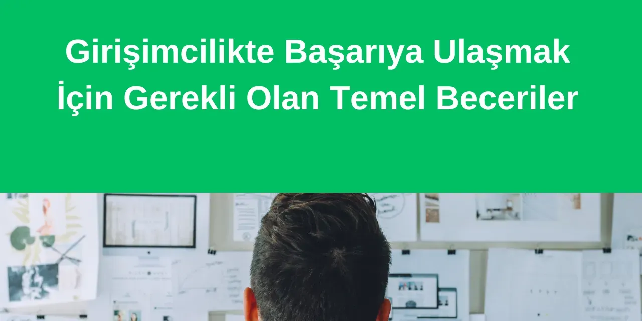 Girişimci Olmak İçin Gereken Beceriler ve Geliştirme Yolları