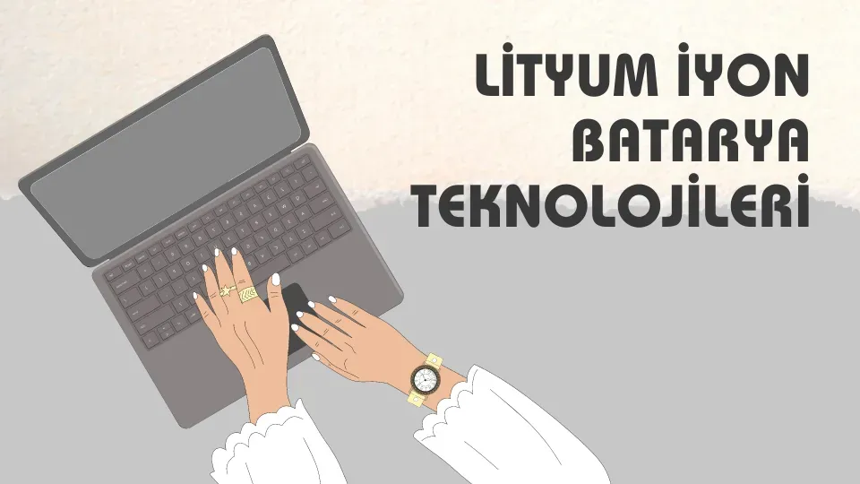 Gelişen Lityum İyon Batarya Teknolojileri: Neler Bekleniyor?