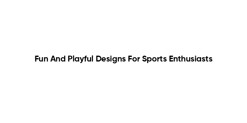 Fun And Playful Designs For Sports Enthusiasts