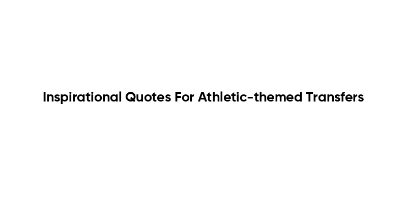 Inspirational Quotes For Athletic-themed Transfers