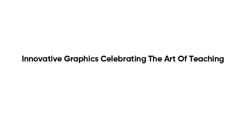 Innovative Graphics Celebrating The Art Of Teaching