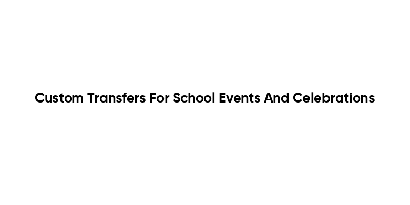 Custom Transfers For School Events And Celebrations
