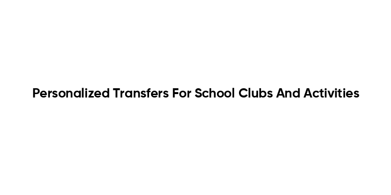 Personalized Transfers For School Clubs And Activities