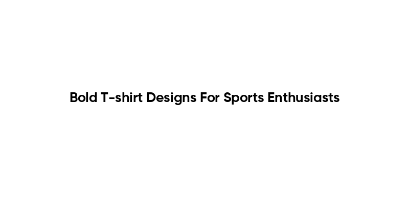 Bold T-shirt Designs For Sports Enthusiasts