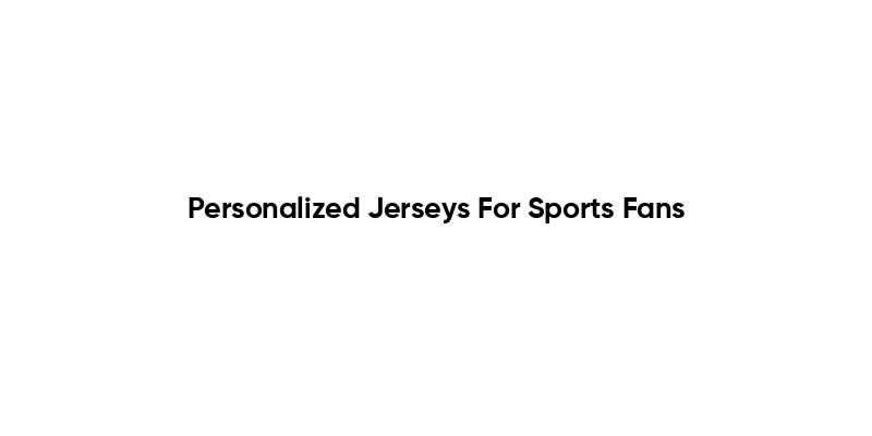Personalized Jerseys For Sports Fans