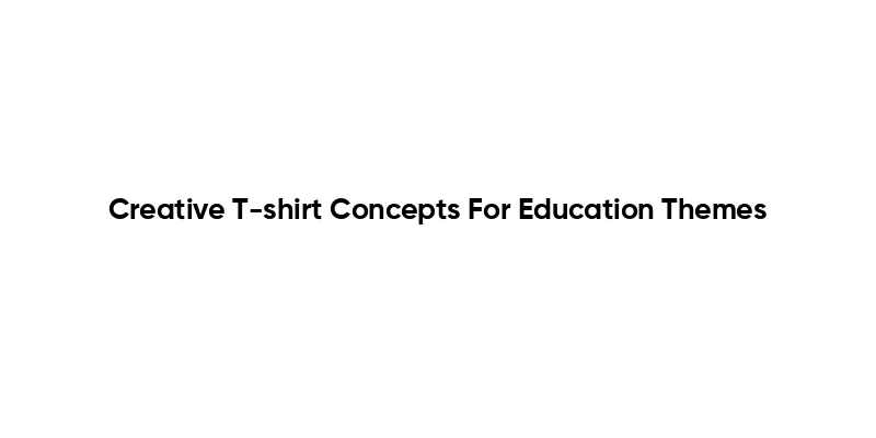 Creative T-shirt Concepts For Education Themes