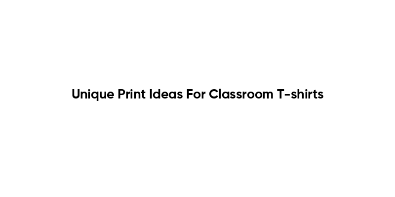 Unique Print Ideas For Classroom T-shirts