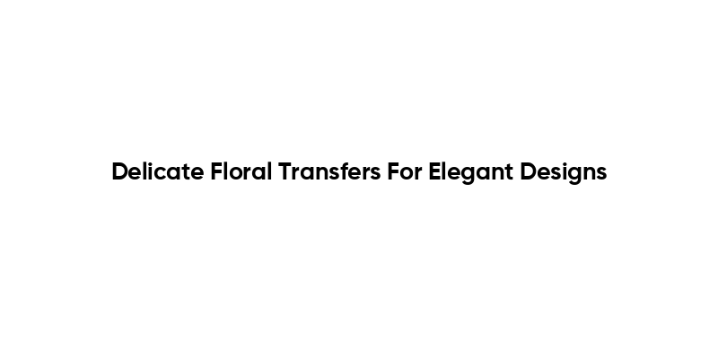 Delicate Floral Transfers For Elegant Designs