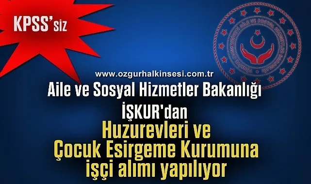 Aile ve Sosyal Hizmetler Bakanlığı İşçi Alımı Duyurusu