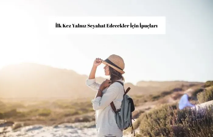 Yalnız Seyahat İpuçları: Güvenli ve Keyifli Yolculuk Rehberi