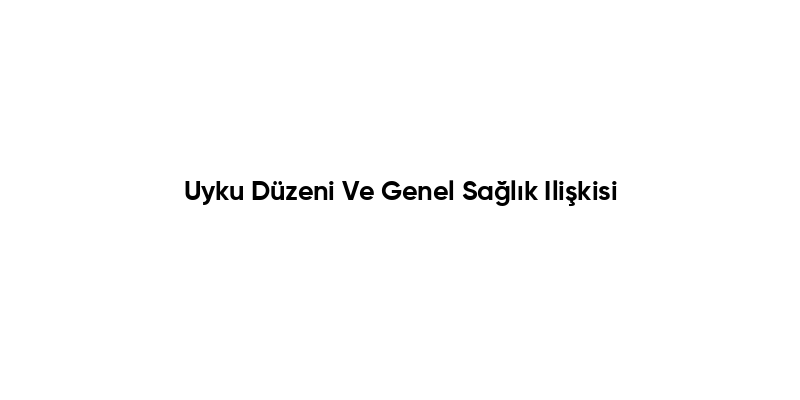 Uyku Düzeni Ve Genel Sağlık Ilişkisi