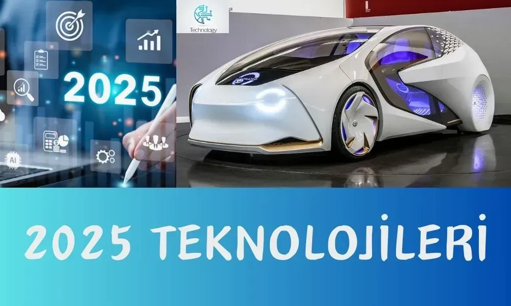 Teknoloji 2025: En Yeni Trendler ve Hazırlık İpuçları
