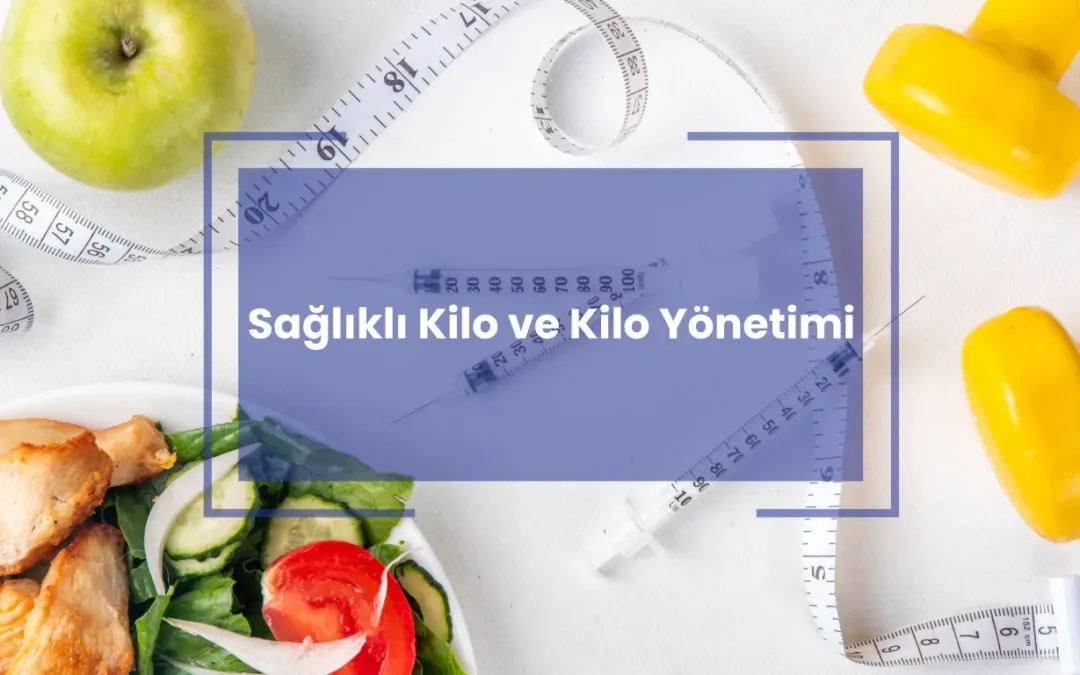 Sağlıklı Kilo Yönetimi: Bilimsel Yaklaşımlar ve Kolay Planlar