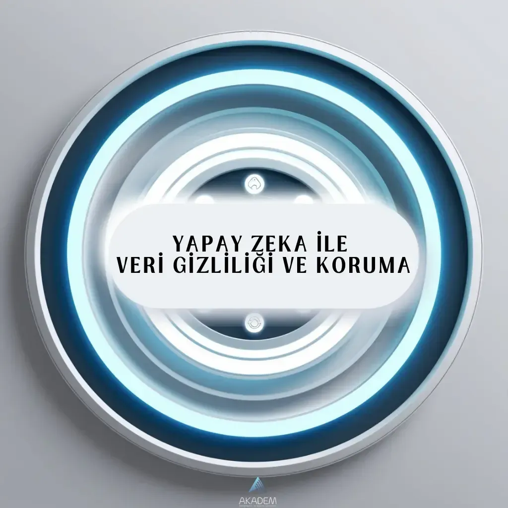 Yapay Zeka ile Veri Gizliliği ve Güvenliği: Yasal Çerçeve