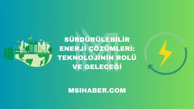 Sürdürülebilir teknoloji çözümleri: yeşil enerji trendleri